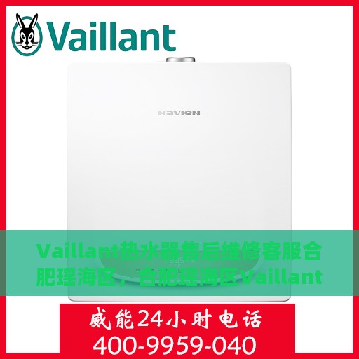 Vaillant热水器售后维修客服合肥瑶海区，合肥瑶海区Vaillant热水器售后维修服务热线