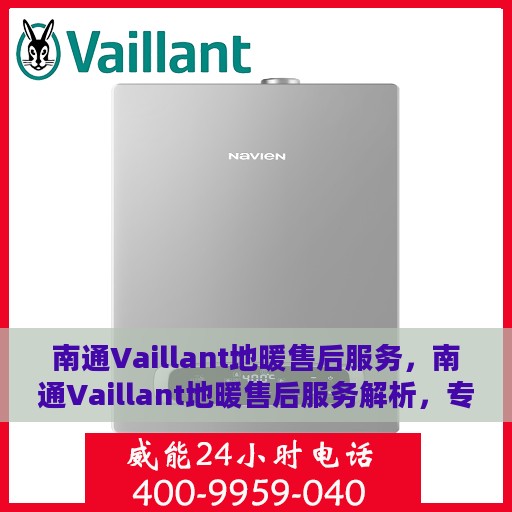 南通Vaillant地暖售后服务，南通Vaillant地暖售后服务解析，专业团队，贴心服务