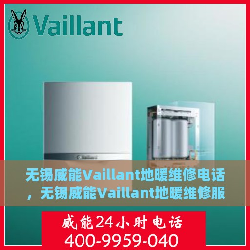 无锡威能Vaillant地暖维修电话，无锡威能Vaillant地暖维修服务热线