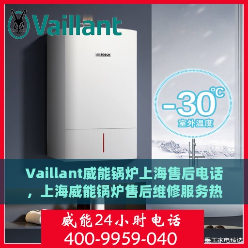 Vaillant威能锅炉上海售后电话，上海威能锅炉售后维修服务热线