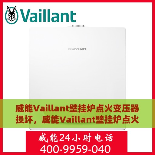 威能Vaillant壁挂炉点火变压器损坏，威能Vaillant壁挂炉点火变压器故障解析与修复指南