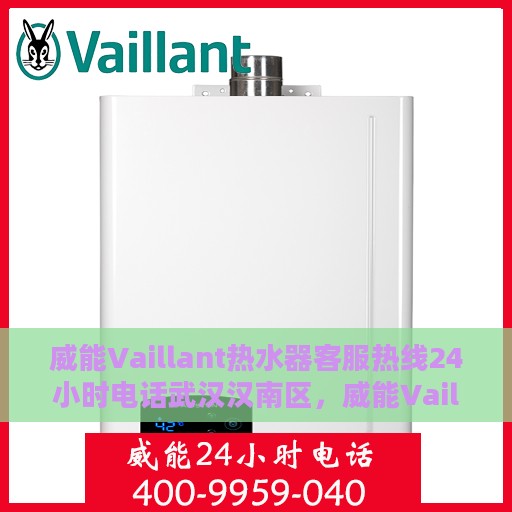 威能Vaillant热水器客服热线24小时电话武汉汉南区，威能Vaillant热水器武汉汉南区24小时客服热线电话