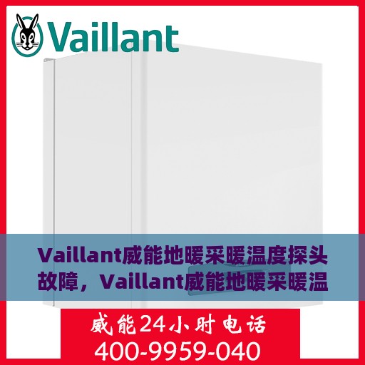 Vaillant威能地暖采暖温度探头故障，Vaillant威能地暖采暖温度探头故障解析与解决方案