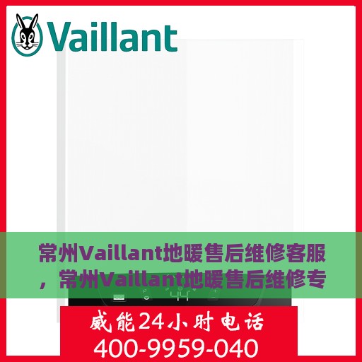 常州Vaillant地暖售后维修客服，常州Vaillant地暖售后维修专业客服团队