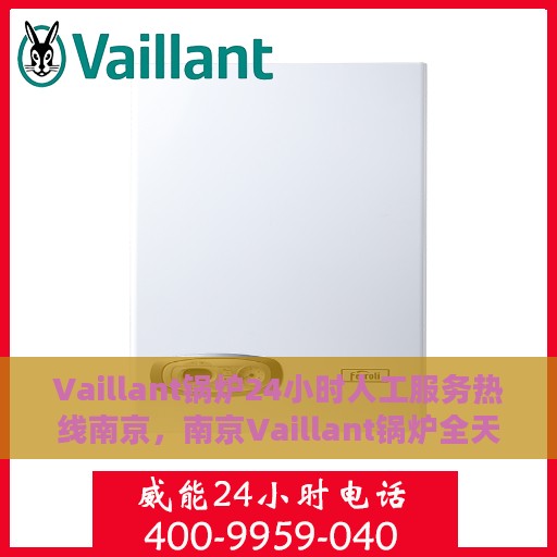 Vaillant锅炉24小时人工服务热线南京，南京Vaillant锅炉全天候人工服务热线支持