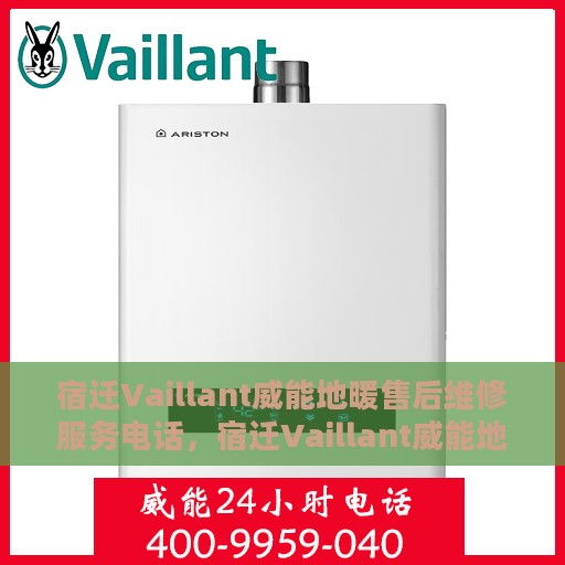 宿迁Vaillant威能地暖售后维修服务电话，宿迁Vaillant威能地暖售后维修服务热线及专业解决方案