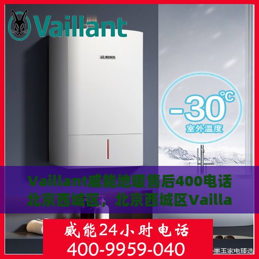 Vaillant威能地暖售后400电话北京西城区，北京西城区Vaillant威能地暖售后服务热线400电话全面支持