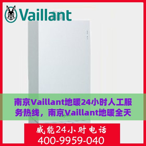 南京Vaillant地暖24小时人工服务热线，南京Vaillant地暖全天候人工服务热线，温暖无忧，贴心关怀伴您每一天