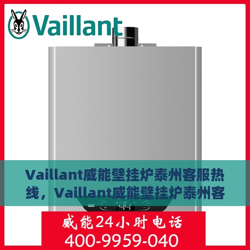 Vaillant威能壁挂炉泰州客服热线，Vaillant威能壁挂炉泰州客服热线，专业解答，温暖您的生活