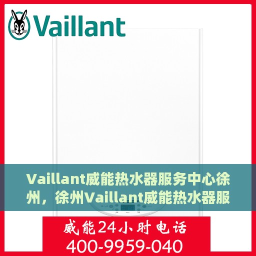 Vaillant威能热水器服务中心徐州，徐州Vaillant威能热水器服务中心，专业维修与保养一站式解决