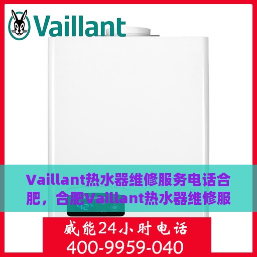 Vaillant热水器维修服务电话合肥，合肥Vaillant热水器维修服务热线