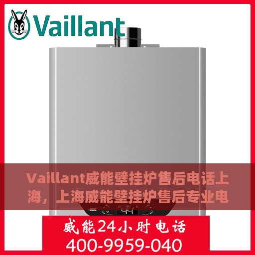 Vaillant威能壁挂炉售后电话上海，上海威能壁挂炉售后专业电话服务支持