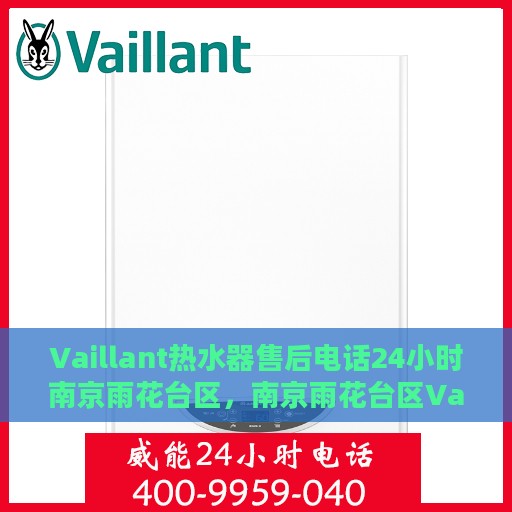 Vaillant热水器售后电话24小时南京雨花台区，南京雨花台区Vaillant热水器全天候售后维修服务热线