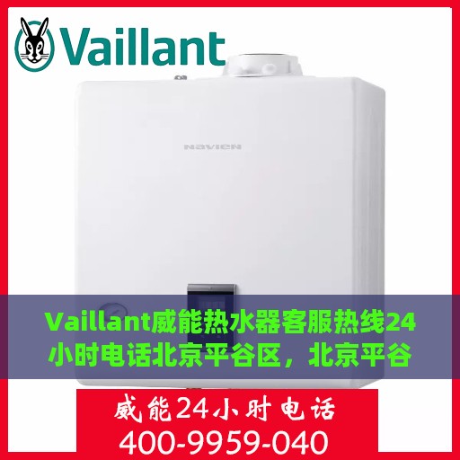 Vaillant威能热水器客服热线24小时电话北京平谷区，北京平谷区Vaillant威能热水器全天候客服热线电话