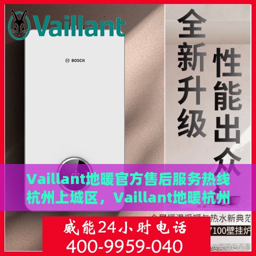 Vaillant地暖官方售后服务热线杭州上城区，Vaillant地暖杭州上城区售后服务热线——专业维修与贴心服务