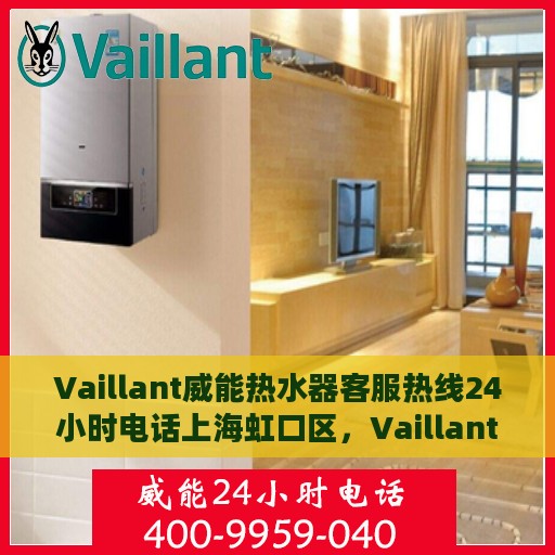 Vaillant威能热水器客服热线24小时电话上海虹口区，Vaillant威能热水器上海虹口区全天候客服热线电话