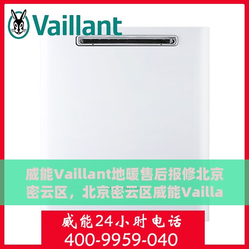 威能Vaillant地暖售后报修北京密云区，北京密云区威能Vaillant地暖售后报修服务指南