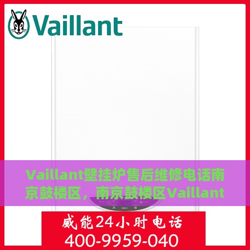 Vaillant壁挂炉售后维修电话南京鼓楼区，南京鼓楼区Vaillant壁挂炉专业售后维修服务热线