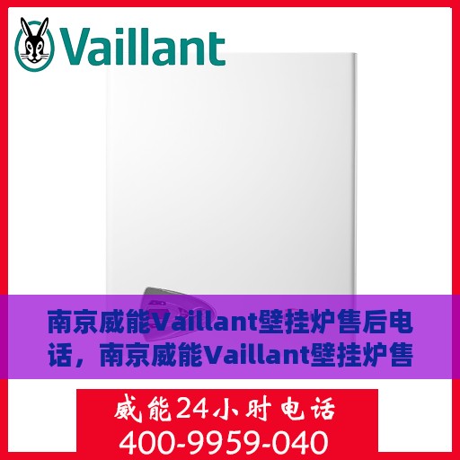 南京威能Vaillant壁挂炉售后电话，南京威能Vaillant壁挂炉售后服务热线及电话全攻略