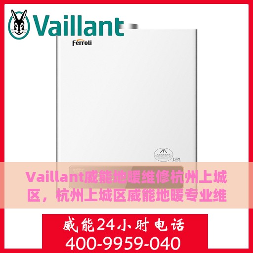 Vaillant威能地暖维修杭州上城区，杭州上城区威能地暖专业维修服务