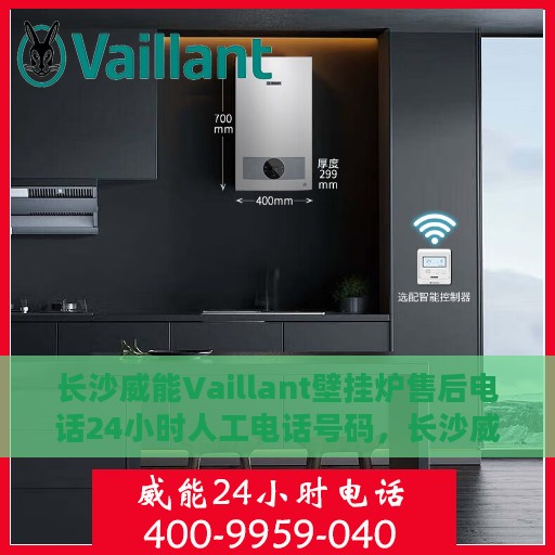 长沙威能Vaillant壁挂炉售后电话24小时人工电话号码，长沙威能Vaillant壁挂炉售后24小时热线电话全攻略