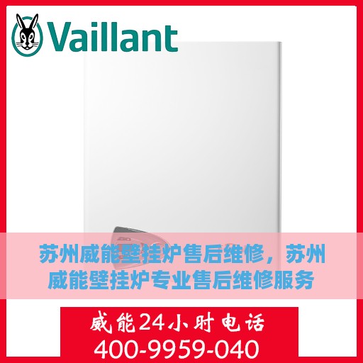 苏州威能壁挂炉售后维修，苏州威能壁挂炉专业售后维修服务