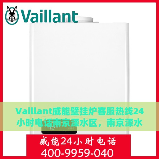 Vaillant威能壁挂炉客服热线24小时电话南京溧水区，南京溧水区Vaillant威能壁挂炉全天候客服热线电话