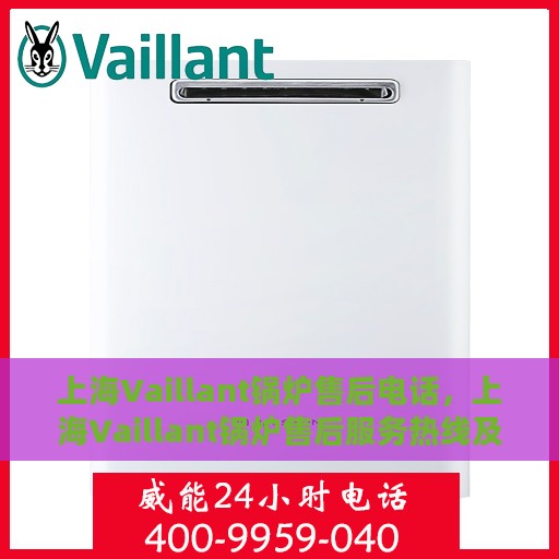 上海Vaillant锅炉售后电话，上海Vaillant锅炉售后服务热线及电话全攻略
