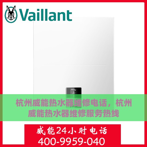 杭州威能热水器维修电话，杭州威能热水器维修服务热线