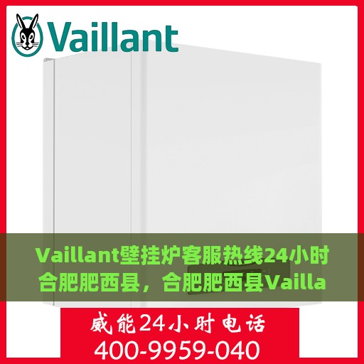 Vaillant壁挂炉客服热线24小时合肥肥西县，合肥肥西县Vaillant壁挂炉全天候客服热线，贴心服务随时在线