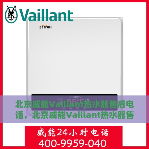 北京威能Vaillant热水器售后电话，北京威能Vaillant热水器售后专业维修服务热线及电话解析