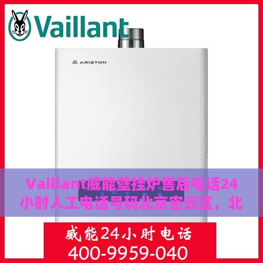 Vaillant威能壁挂炉售后电话24小时人工电话号码北京密云区，北京密云区Vaillant威能壁挂炉售后24小时人工服务热线