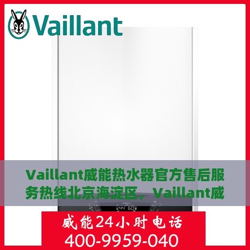 Vaillant威能热水器官方售后服务热线北京海淀区，Vaillant威能热水器北京海淀区售后服务热线及专业维修支持