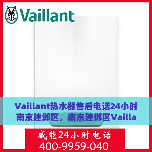 Vaillant热水器售后电话24小时南京建邺区，南京建邺区Vaillant热水器全天候售后热线服务