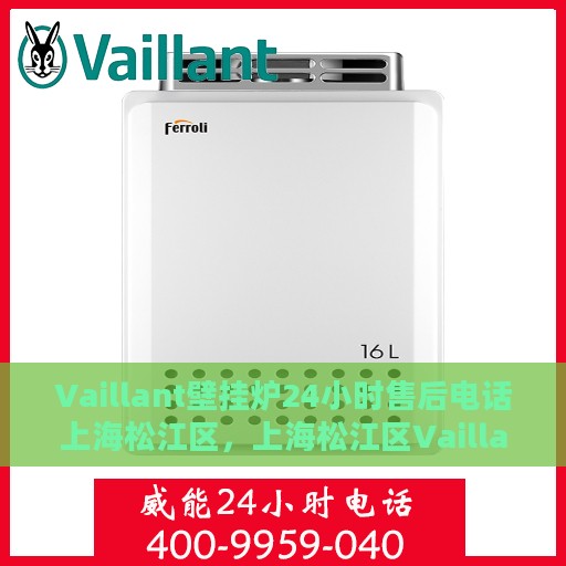 Vaillant壁挂炉24小时售后电话上海松江区，上海松江区Vaillant壁挂炉全天候售后电话支持专线