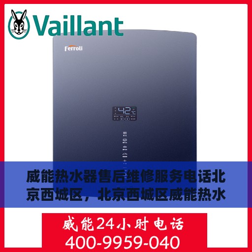 威能热水器售后维修服务电话北京西城区，北京西城区威能热水器售后维修服务热线