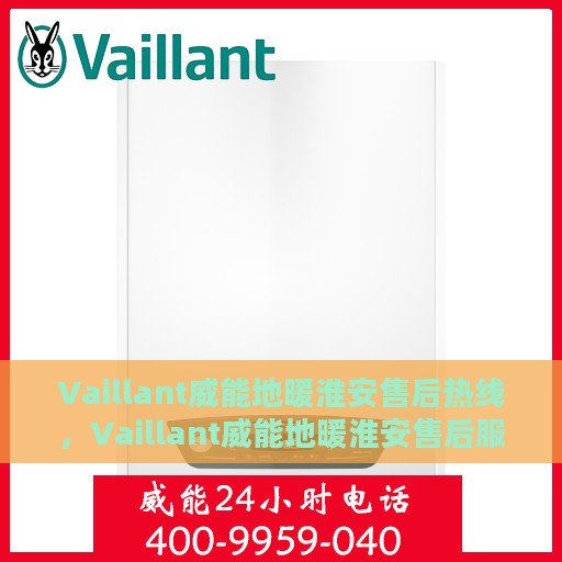 Vaillant威能地暖淮安售后热线，Vaillant威能地暖淮安售后服务热线及专业维修团队
