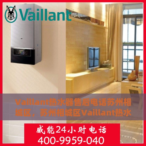 Vaillant热水器售后电话苏州相城区，苏州相城区Vaillant热水器售后服务中心联系电话