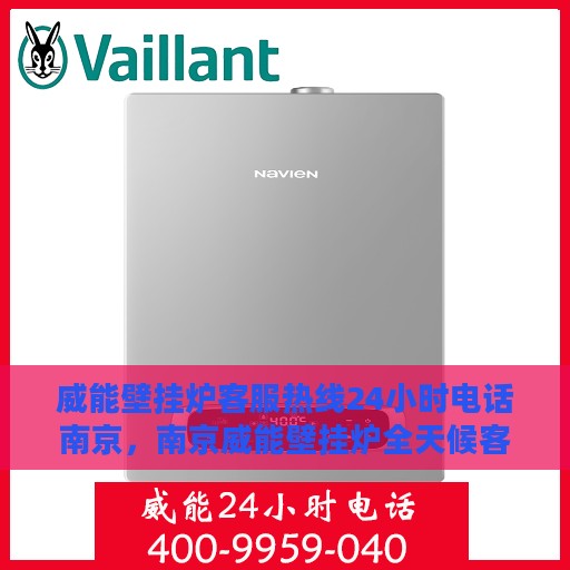 威能壁挂炉客服热线24小时电话南京，南京威能壁挂炉全天候客服热线电话，专业解答您的疑问