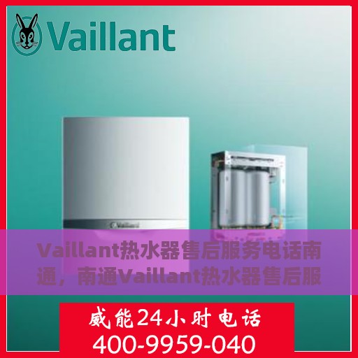 Vaillant热水器售后服务电话南通，南通Vaillant热水器售后服务热线及电话查询