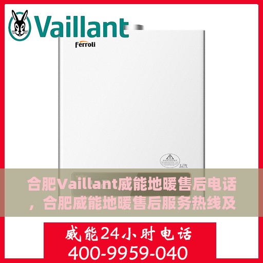合肥Vaillant威能地暖售后电话，合肥威能地暖售后服务热线及电话全攻略
