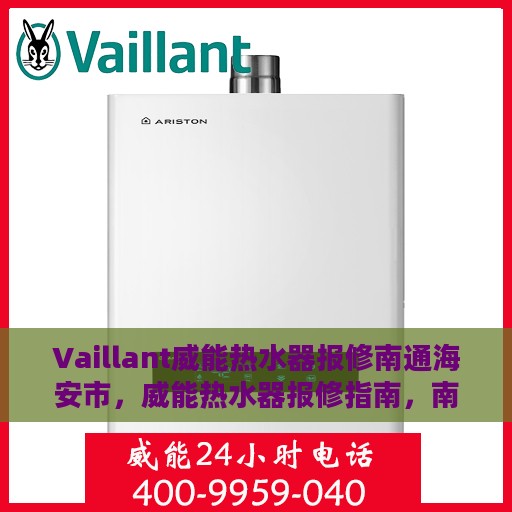 Vaillant威能热水器报修南通海安市，威能热水器报修指南，南通海安市专业服务解析