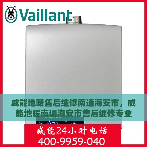 威能地暖售后维修南通海安市，威能地暖南通海安市售后维修专业服务