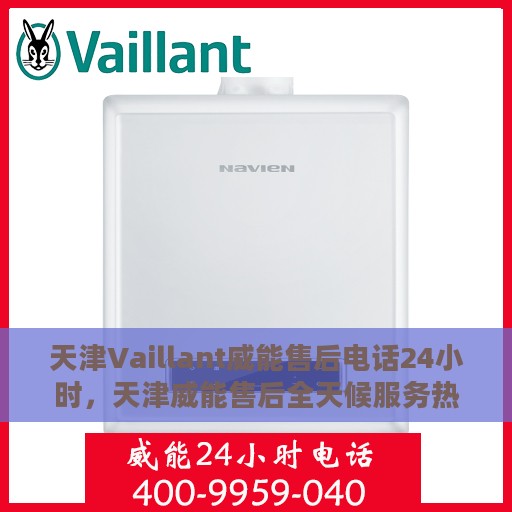天津Vaillant威能售后电话24小时，天津威能售后全天候服务热线电话
