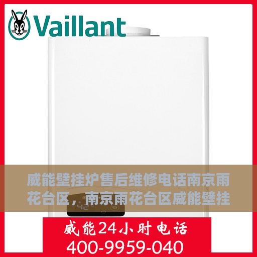 威能壁挂炉售后维修电话南京雨花台区，南京雨花台区威能壁挂炉售后维修服务热线