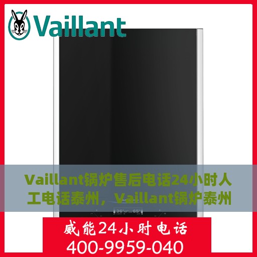 Vaillant锅炉售后电话24小时人工电话泰州，Vaillant锅炉泰州24小时售后热线，专业人工服务为您解答