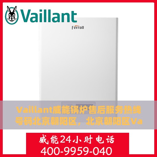 Vaillant威能锅炉售后服务热线号码北京朝阳区，北京朝阳区Vaillant威能锅炉售后服务热线指南