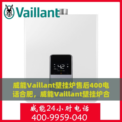 威能Vaillant壁挂炉售后400电话合肥，威能Vaillant壁挂炉合肥售后热线400电话专业服务