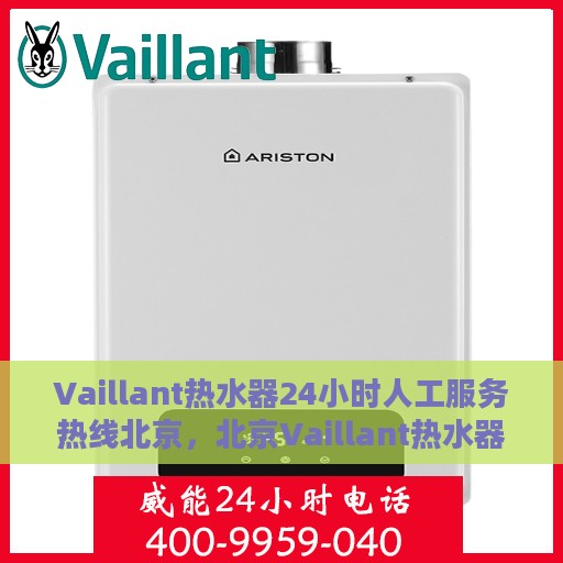 Vaillant热水器24小时人工服务热线北京，北京Vaillant热水器全天候人工服务热线指南