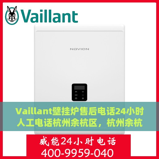Vaillant壁挂炉售后电话24小时人工电话杭州余杭区，杭州余杭区Vaillant壁挂炉全天候售后电话及服务一览